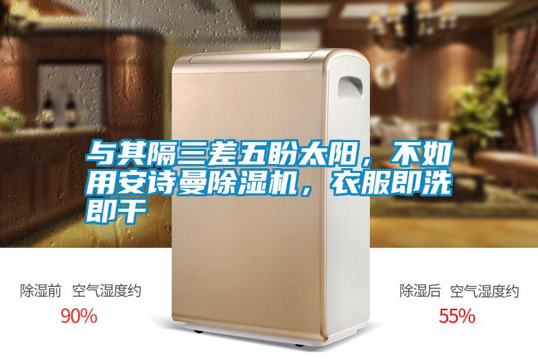 與其隔三差五盼太陽，不如用安詩曼除濕機，衣服即洗即干