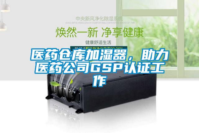 醫藥倉庫加濕器，助力醫藥公司GSP認證工作