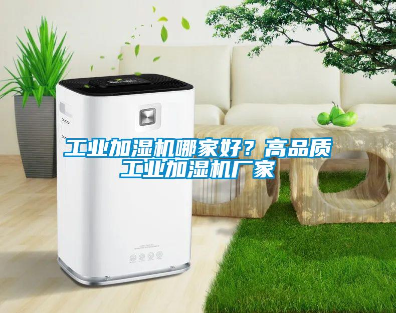 工業(yè)加濕機哪家好？高品質(zhì)工業(yè)加濕機廠家