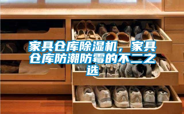 家具倉庫除濕機，家具倉庫防潮防霉的不二之選