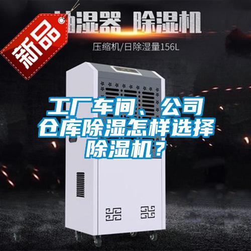 工廠車間、公司倉庫除濕怎樣選擇除濕機？