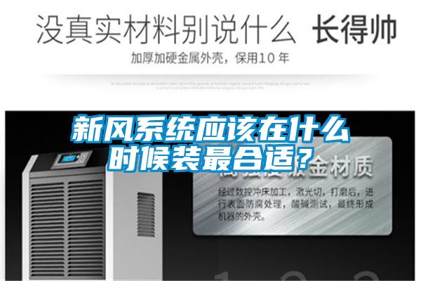 新風(fēng)系統(tǒng)應(yīng)該在什么時候裝最合適？