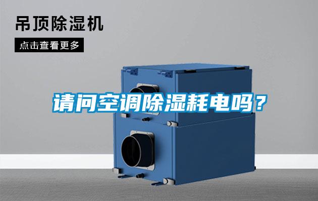 請問空調(diào)除濕耗電嗎？