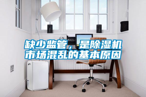 缺少監(jiān)管，是除濕機(jī)市場混亂的基本原因