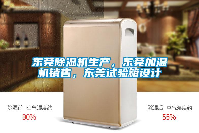 東莞除濕機生產，東莞加濕機銷售，東莞試驗箱設計