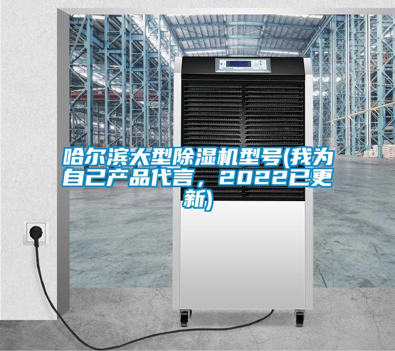 哈爾濱大型除濕機(jī)型號(hào)(我為自己產(chǎn)品代言，2022已更新)