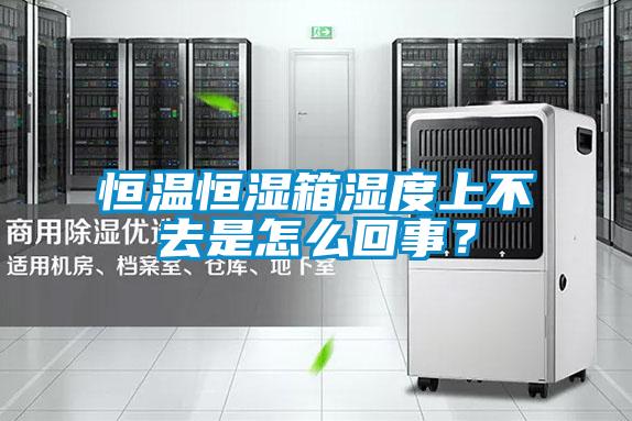 恒溫恒濕箱濕度上不去是怎么回事？