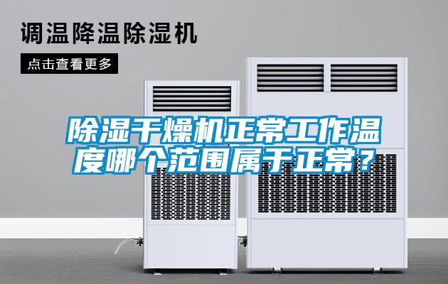 除濕干燥機正常工作溫度哪個范圍屬于正常？