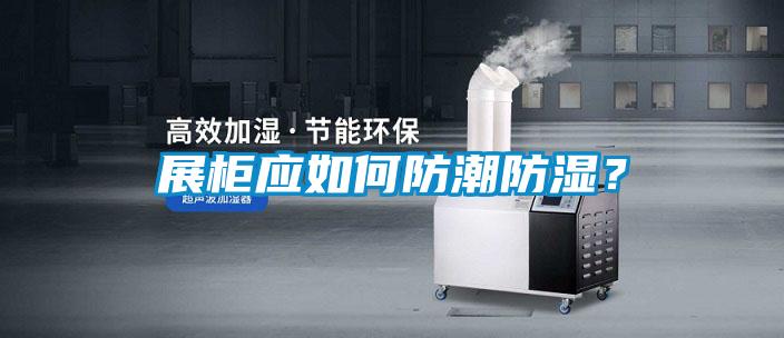 展柜應(yīng)如何防潮防濕？