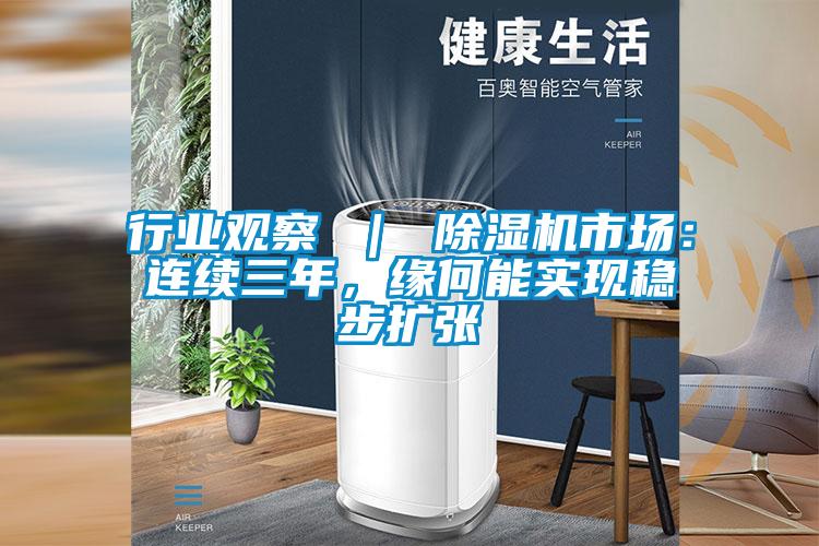 行業(yè)觀察 ｜ 除濕機(jī)市場(chǎng)：連續(xù)三年，緣何能實(shí)現(xiàn)穩(wěn)步擴(kuò)張