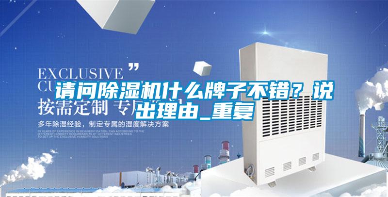 請(qǐng)問(wèn)除濕機(jī)什么牌子不錯(cuò)？說(shuō)出理由_重復(fù)