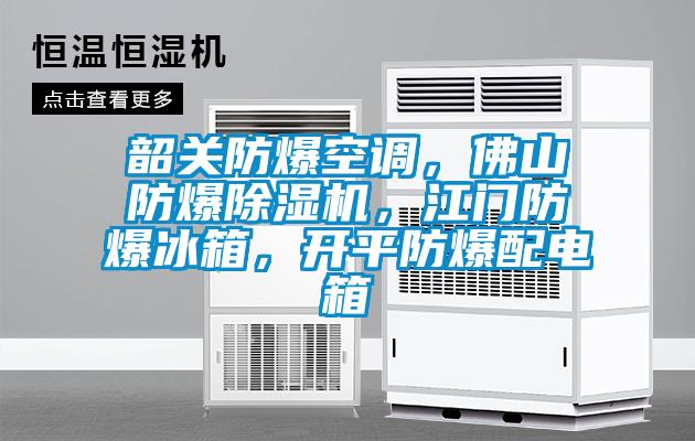 韶關防爆空調(diào)，佛山防爆除濕機，江門防爆冰箱，開平防爆配電箱