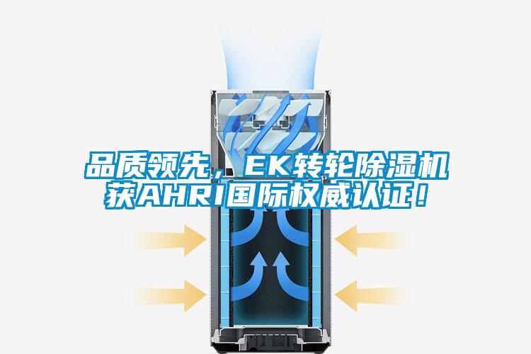 品質(zhì)領(lǐng)先，EK轉(zhuǎn)輪除濕機(jī)獲AHRI國際權(quán)威認(rèn)證！