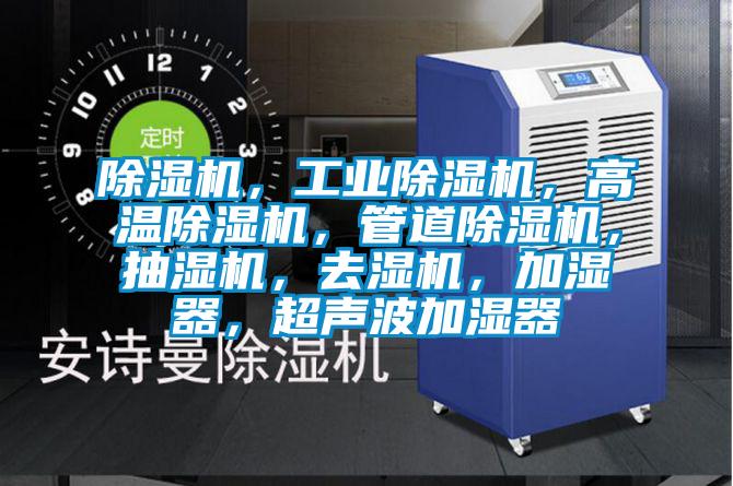除濕機，工業(yè)除濕機，高溫除濕機，管道除濕機，抽濕機，去濕機，加濕器，超聲波加濕器