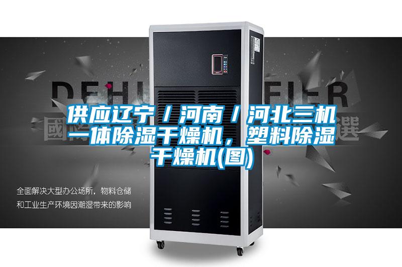供應遼寧／河南／河北三機一體除濕干燥機，塑料除濕干燥機(圖)