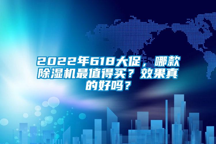 2022年618大促，哪款除濕機(jī)最值得買？效果真的好嗎？