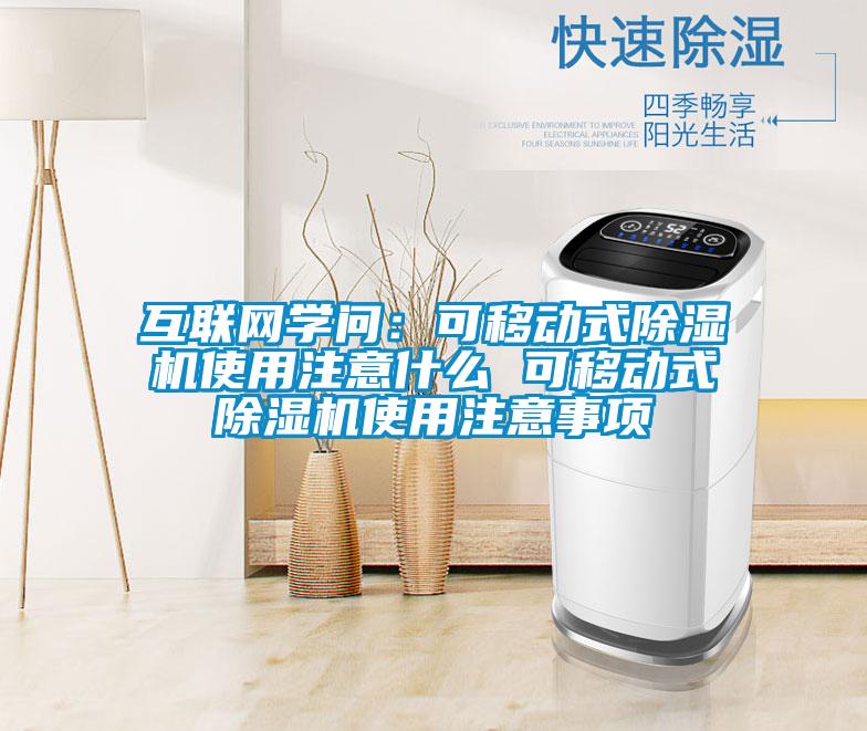 互聯(lián)網(wǎng)學問：可移動式除濕機使用注意什么 可移動式除濕機使用注意事項