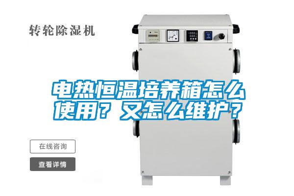 電熱恒溫培養箱怎么使用？又怎么維護？