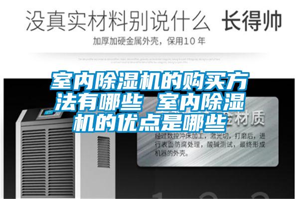 室內(nèi)除濕機(jī)的購(gòu)買(mǎi)方法有哪些 室內(nèi)除濕機(jī)的優(yōu)點(diǎn)是哪些