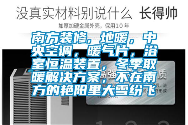 南方裝修, 地暖，中央空調，暖氣片，浴室恒溫裝置，冬季取暖解決方案，不在南方的艷陽里大雪紛飛
