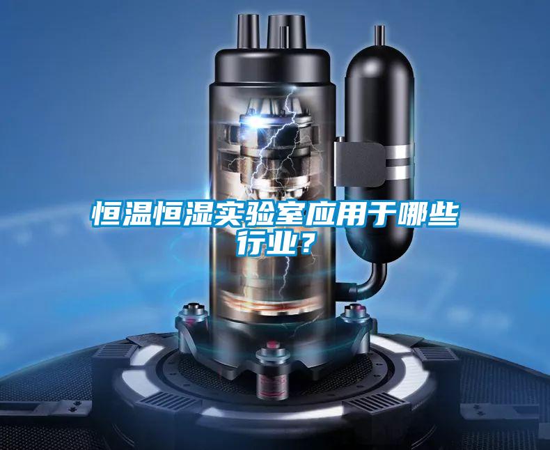 恒溫恒濕實驗室應用于哪些行業？
