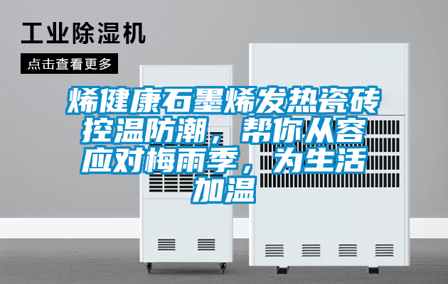 烯健康石墨烯發熱瓷磚控溫防潮，幫你從容應對梅雨季，為生活加溫