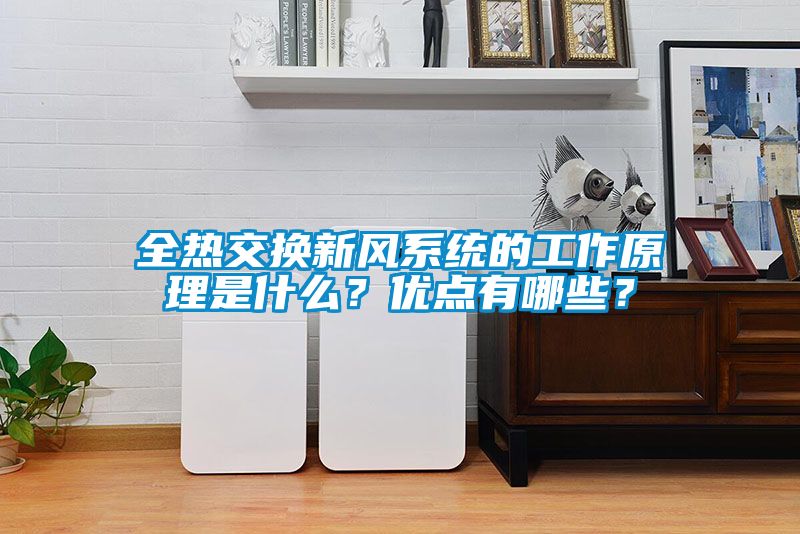 全熱交換新風系統的工作原理是什么？優點有哪些？