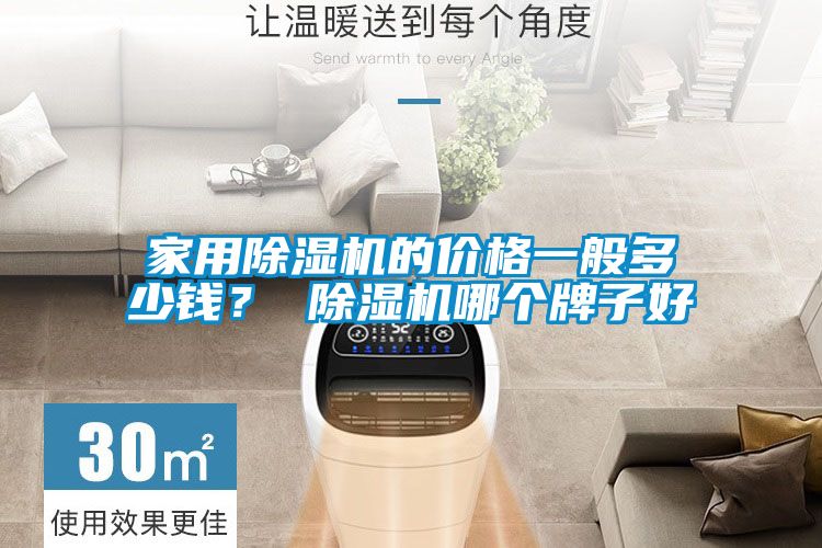 家用除濕機(jī)的價(jià)格一般多少錢？ 除濕機(jī)哪個(gè)牌子好