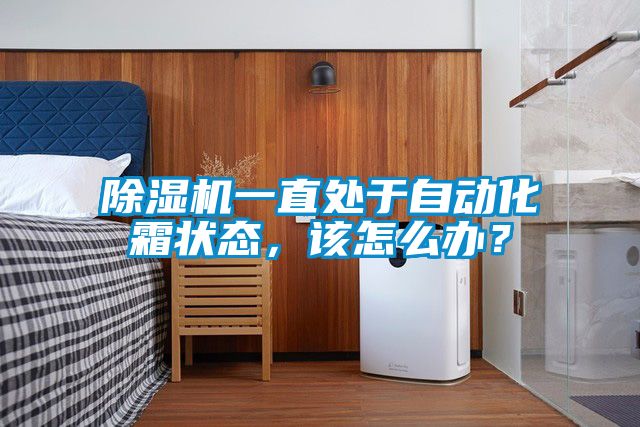 除濕機一直處于自動化霜狀態，該怎么辦？
