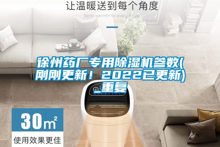 徐州藥廠專(zhuān)用除濕機(jī)參數(shù)(剛剛更新！2022已更新)_重復(fù)