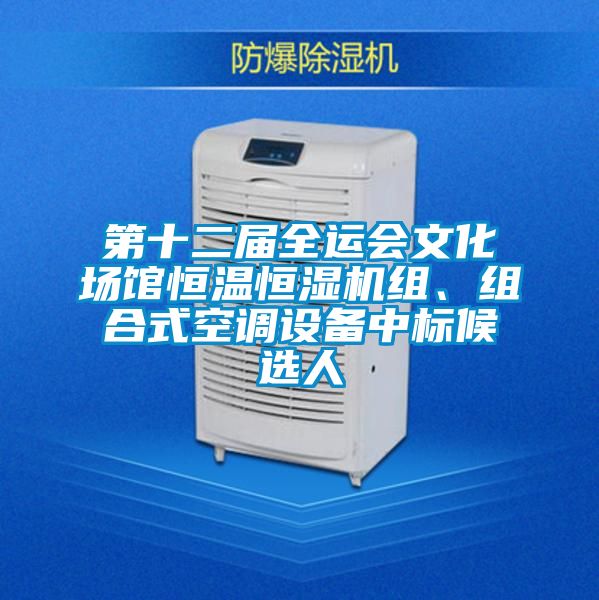 第十二屆全運(yùn)會文化場館恒溫恒濕機(jī)組、組合式空調(diào)設(shè)備中標(biāo)候選人